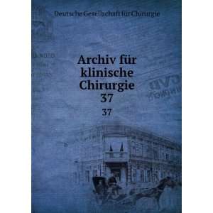  Archiv fÃ¼r klinische Chirurgie. 37 Deutsche 
