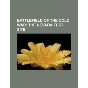   Cold War: the Nevada Test Site (9781234041113): U.S. Government: Books