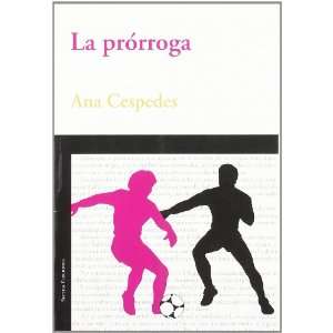    La Prorroga (Spanish Edition) (9788496491373) Ana Cespedes Books