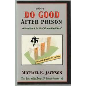  How to Do Good After Prison, A Handbook for the Committed 