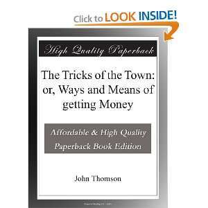   of the Town or, Ways and Means of getting Money John Thomson Books