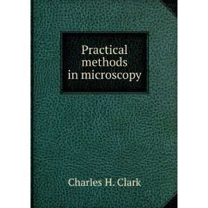 Practical methods in microscopy, Charles H. Clark  Books