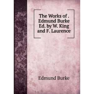 The Works of . Edmund Burke Ed. by W. King and F. Laurence. Burke 
