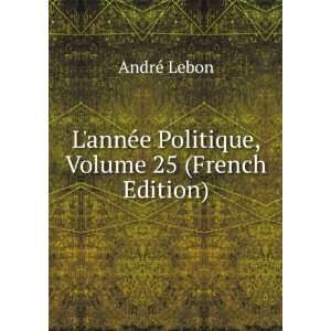  LannÃ©e Politique, Volume 25 (French Edition) AndrÃ 