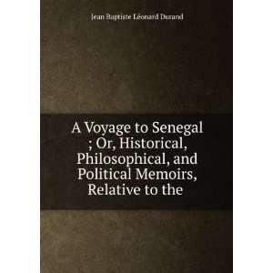 Voyage to Senegal ; Or, Historical, Philosophical, and Political 