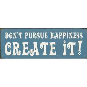  Dont Pursue Happiness Create It Wooden Sign