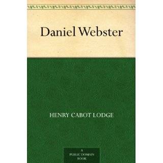 Daniel Webster by Henry Cabot Lodge ( Kindle Edition   Mar. 17, 2006 