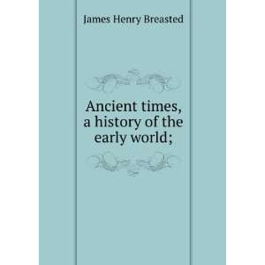   times, a history of the early world; James Henry Breasted Books
