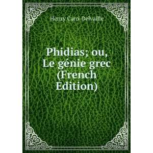  Phidias; ou, Le gÃ©nie grec (French Edition) Henry Caro 