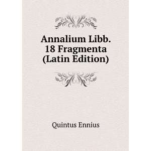    Annalium Libb. 18 Fragmenta (Latin Edition) Quintus Ennius Books
