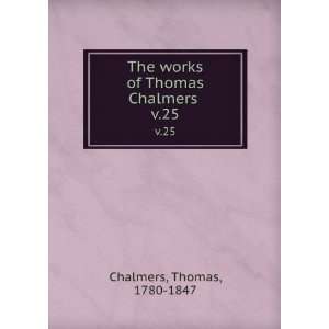   The works of Thomas Chalmers . v.25 Thomas, 1780 1847 Chalmers Books